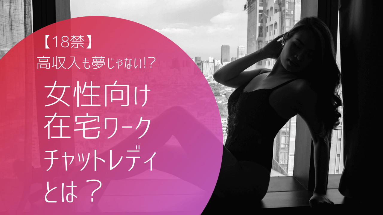 18禁 高収入も夢じゃない 女性向け在宅ワーク チャットレディ とは 好きなところで働く複業ラボ
